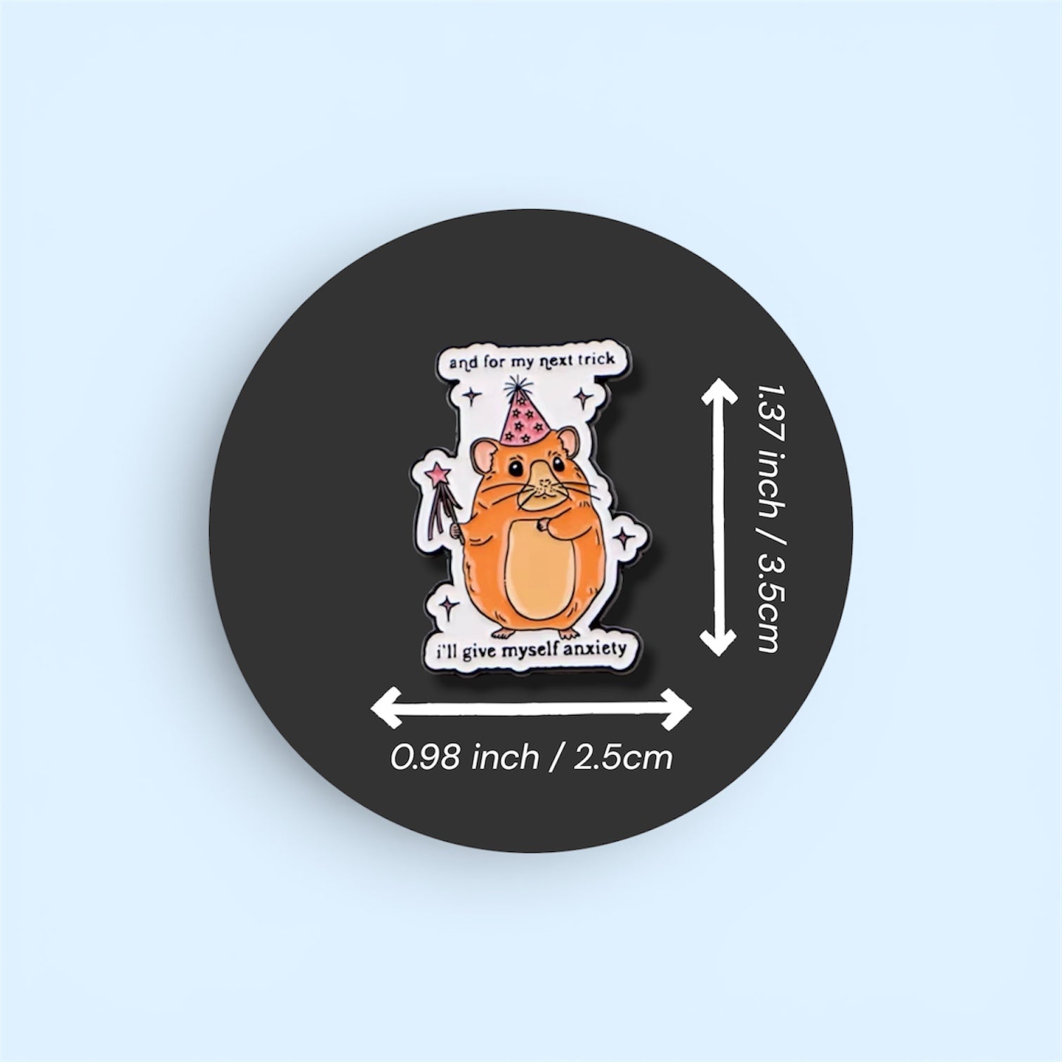 Pin with a cartoon hamster wearing a party hat and wand with text 'and for my next trick I'll give myself anxiety', displayed on a black background with measurements.