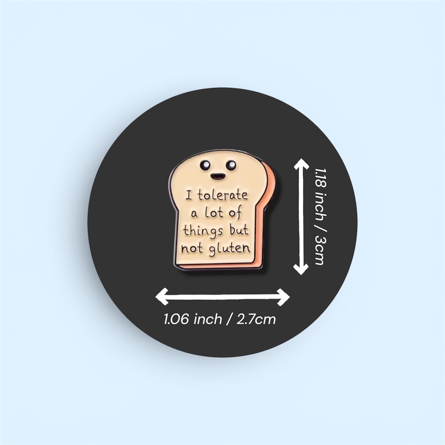 Enamel pin of a piece of bread with text stating 'I tolerate a lot of things but not gluten' on a black background with measurements.