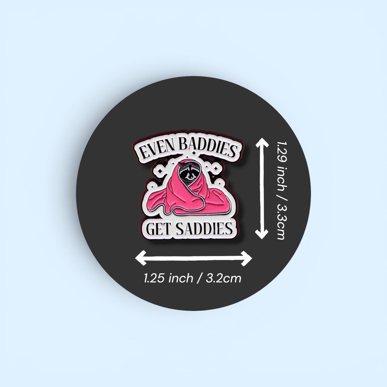 Pin with 'Even Baddies Get Saddies' text and measurements on a black background